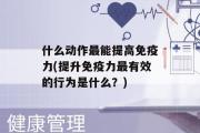 什么动作最能提高免疫力(提升免疫力最有效的行为是什么？)