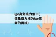 ige高免疫力低下(低免疫力成为ige高者的困扰)