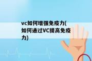 vc如何增强免疫力(如何通过VC提高免疫力)