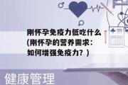 刚怀孕免疫力低吃什么(刚怀孕的营养需求：如何增强免疫力？)