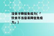 没食子降低免疫力(「饮食不当容易降低免疫力」)