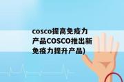 cosco提高免疫力产品COSCO推出新免疫力提升产品)