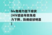 hiv免疫力低下症状(HIV感染导致免疫力下降，致病症状明显)