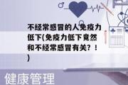 不经常感冒的人免疫力低下(免疫力低下竟然和不经常感冒有关？！)