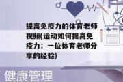 提高免疫力的体育老师视频(运动如何提高免疫力：一位体育老师分享的经验)