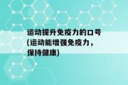 运动提升免疫力的口号(运动能增强免疫力，保持健康)