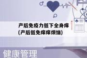 产后免疫力低下全身痒(产后低免痒痒烦恼)