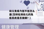 幼儿免疫力低不低怎么查(怎样检测幼儿的免疫系统是否健康？)