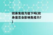 纹身免疫力低下吗(纹身是否会影响免疫力？)