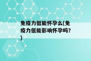 免疫力低能怀孕么(免疫力低能影响怀孕吗？)