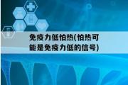 免疫力低怕热(怕热可能是免疫力低的信号)