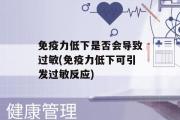 免疫力低下是否会导致过敏(免疫力低下可引发过敏反应)