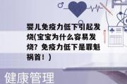 婴儿免疫力低下引起发烧(宝宝为什么容易发烧？免疫力低下是罪魁祸首！)