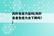 丙肝免疫力低吗(丙肝患者免疫力会下降吗？)