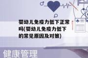 婴幼儿免疫力低下正常吗(婴幼儿免疫力低下的常见原因及对策)