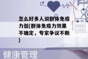 怎么好多人说群体免疫力低(群体免疫力效果不确定，专家争议不断)