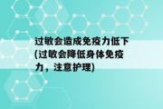 过敏会造成免疫力低下(过敏会降低身体免疫力，注意护理)