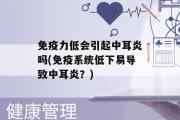 免疫力低会引起中耳炎吗(免疫系统低下易导致中耳炎？)