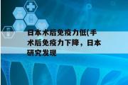 日本术后免疫力低(手术后免疫力下降，日本研究发现