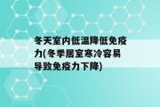 冬天室内低温降低免疫力(冬季居室寒冷容易导致免疫力下降)