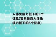 人体免疫力低下的5个征象(容易暴露人体免疫力低下的5个征象)