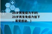 28岁男免疫力不好(28岁男生免疫力低下，易受感染。)