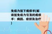 免疫力低下疱疹手(解读低免疫力引发的疱疹手：病因、症状及治疗)