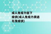 成人免疫力低下   症状(成人免疫力衰退引发症状)