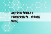 atp免疫力低(ATP降低免疫力，应加强锻炼)