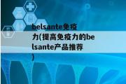 belsante免疫力(提高免疫力的belsante产品推荐)