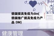 德国提高免疫力dm(德国推广提高免疫力产品 DM)