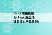 fancl 增强免疫力(Fancl推出增强免疫力产品系列)