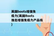 英国boots增强免疫力(英国Boots推出增强免疫力产品线)