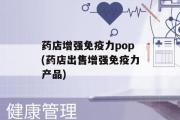 药店增强免疫力pop(药店出售增强免疫力产品)