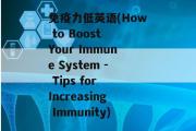 免疫力低英语(How to Boost Your Immune System - Tips for Increasing Immunity)