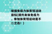 增强免疫力体育馆活动目标(提升身体免疫力，参加体育馆运动是不二之选！)