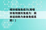 哑铃增加免疫力(用哑铃有效提升免疫力：简单运动助力身体免疫系统！)