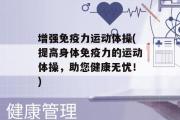 增强免疫力运动体操(提高身体免疫力的运动体操，助您健康无忧！)