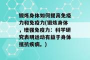 锻炼身体如何提高免疫力和免疫力(锻炼身体，增强免疫力：科学研究表明运动有益于身体抵抗疾病。)