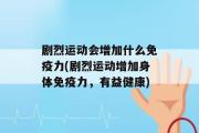 剧烈运动会增加什么免疫力(剧烈运动增加身体免疫力，有益健康)