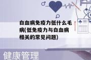 白血病免疫力低什么毛病(低免疫力与白血病相关的常见问题)