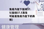 免疫力低下低烧37.5(低烧37.5发生可能是免疫力低下的表现)