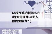 68岁免疫力低怎么办呢(如何提升68岁人群的免疫力？)