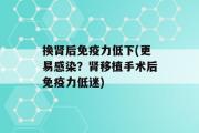 换肾后免疫力低下(更易感染？肾移植手术后免疫力低迷)