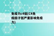 免疫力c4低(C4免疫因子低严重影响免疫力)