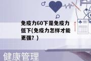 免疫力60下是免疫力低下(免疫力怎样才能更强？)