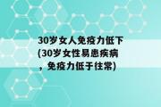 30岁女人免疫力低下(30岁女性易患疾病，免疫力低于往常)