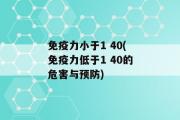 免疫力小于1 40(免疫力低于1 40的危害与预防)