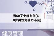 男60岁免疫力低(60岁男性免疫力不足)