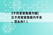 3个月宝宝免疫力低(三个月宝宝免疫力不足，怎么办？)